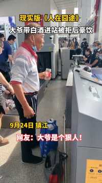 9月24日，镇江，现实版《人在囧途》，大爷带白酒进站被拒后豪饮。网友：大爷是个狠人