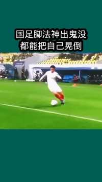 国足脚法神出鬼没都能把自己晃倒！