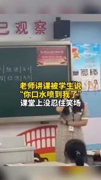 10月9日 #绍兴 老师讲课被学生吐槽：你口水喷到我了……网友：说出了小时候不敢说的话