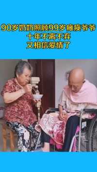 90岁奶奶照顾99岁瘫痪爷爷，十年不离不弃，又相信爱情了