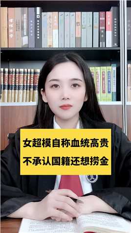 女超模自称自己血统高贵 拒不承认中国国籍。#法律咨询 #律师 #女超模 #国籍 