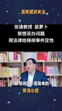 张捷教授，“拔萝卜”联想买办问题，用法律给杨柳事件定性。