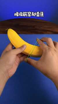 橡皮筋瞬间穿越香蕉，原来如此简单！